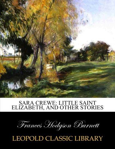 Sara Crewe: Little Saint Elizabeth, and other stories