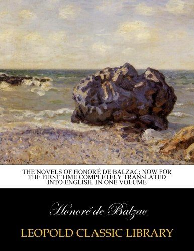 The novels of Honoré de Balzac; Now for the first time completely translated into english. In one volume