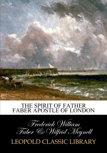 The spirit of Father Faber apostle of London