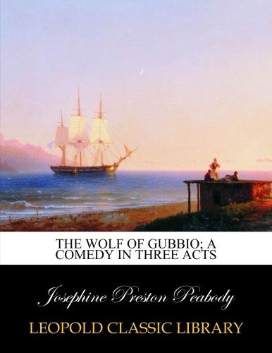 The wolf of Gubbio; a comedy in three acts