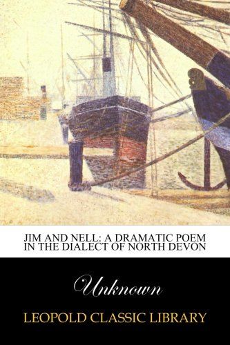 Jim and Nell: a dramatic poem in the dialect of North Devon