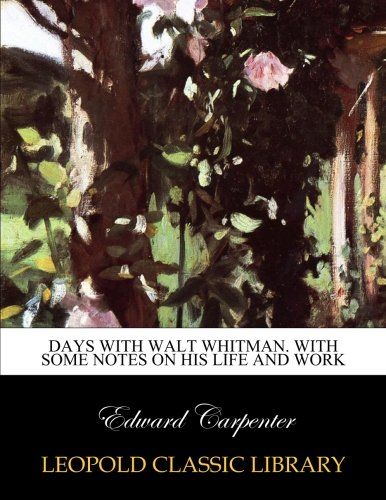 Days with Walt Whitman. With some notes on his life and work