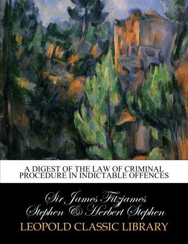A digest of the law of criminal procedure in indictable offences