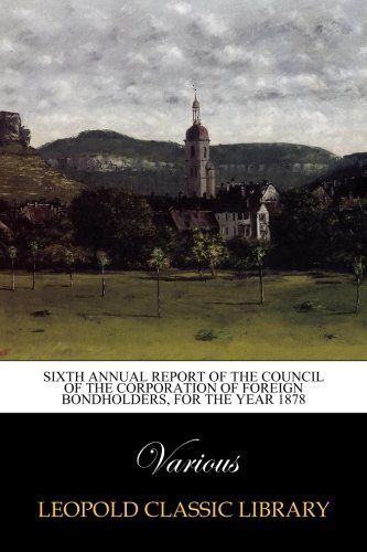 Sixth annual report of the Council of the Corporation of foreign bondholders, for the year 1878