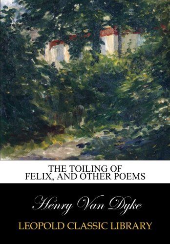The toiling of Felix, and other poems