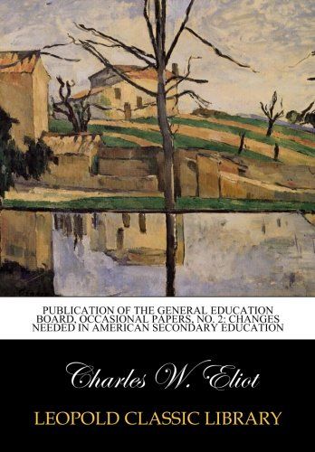 Publication of the general education board, occasional papers, No. 2: Changes Needed in American Secondary Education