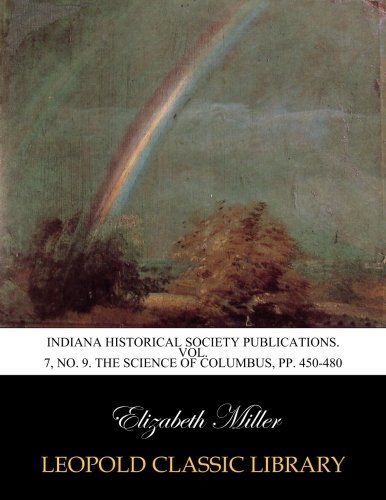 Indiana historical society publications. Vol. 7, No. 9. The Science of Columbus, pp. 450-480