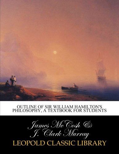 Outline of Sir William Hamilton's philosophy, a textbook for students