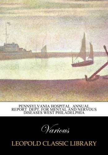 Pennsylvania Hospital  Annual Report  Dept. for Mental and Nervous Diseases West Philadelphia