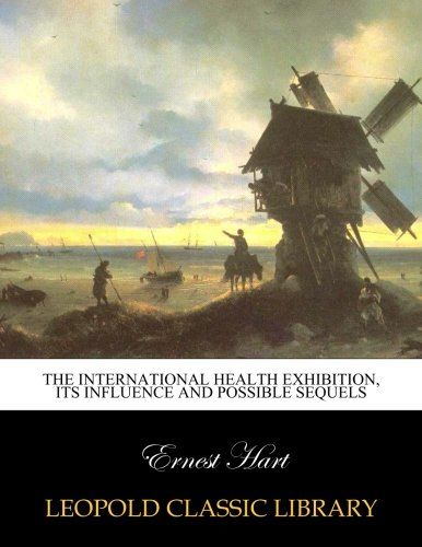 The International health exhibition, its influence and possible sequels