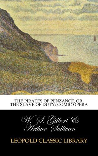 The Pirates of Penzance, Or, The Slave of Duty: Comic Opera