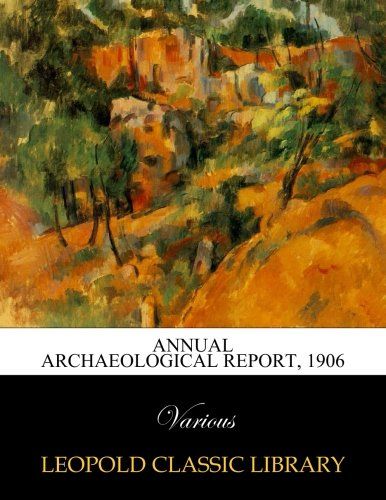 Annual Archaeological Report, 1906