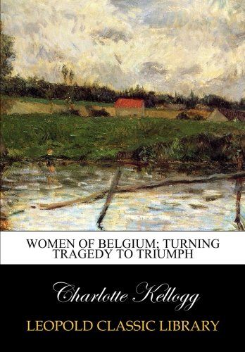 Women of Belgium; turning tragedy to triumph