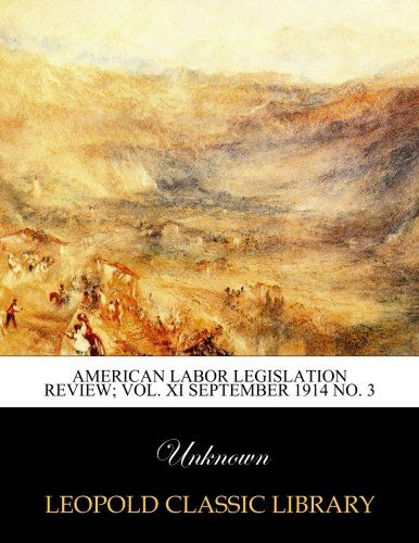 American Labor Legislation Review; Vol. XI September 1914 No. 3