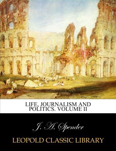 Life, Journalism and Politics. Volume II