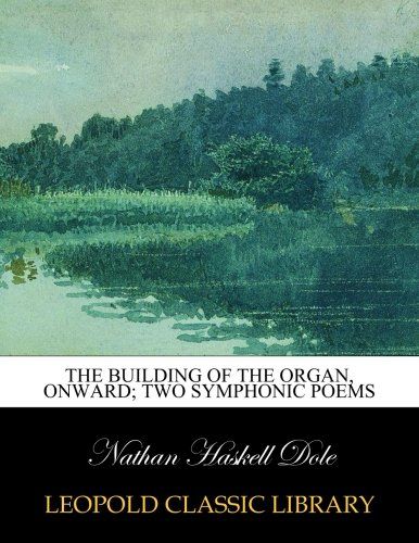 The building of the organ, Onward; two symphonic poems