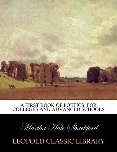 A First Book of Poetics: For Colleges and Advanced Schools