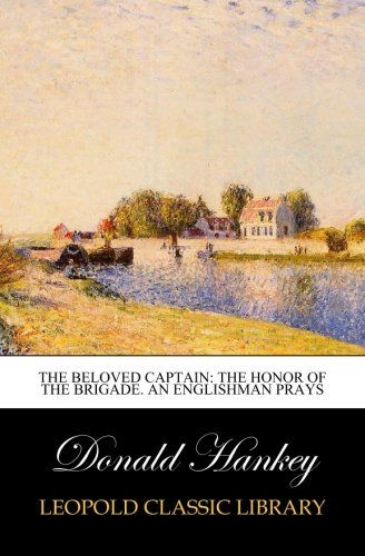 The Beloved Captain: The Honor of the Brigade. An Englishman Prays