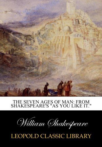 The Seven Ages of Man: From Shakespeare's "As You Like It."