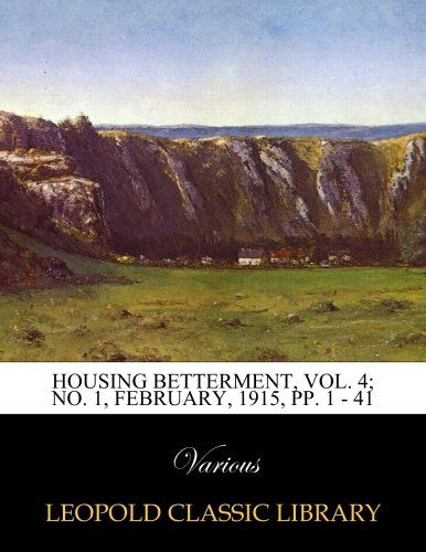 Housing Betterment, Vol. 4; No. 1, February, 1915, pp. 1 - 41