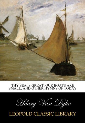 Thy sea is great, our boats are small, and other hymns of today