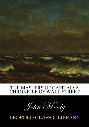 The masters of capital; a chronicle of Wall street