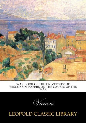 War book of the University of Wisconsin. Papers on the causes of the war