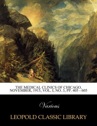 The Medical clinics of Chicago, november, 1915, Vol. I, No. 3, pp. 405 - 605