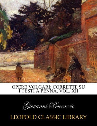 Opere volgari; corrette su i testi a penna, Vol. XII (Italian Edition)