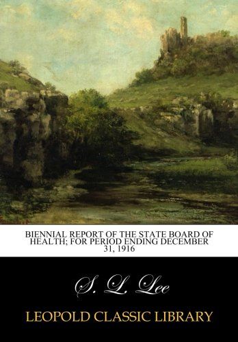 Biennial Report of the State Board of Health; For Period Ending December 31, 1916