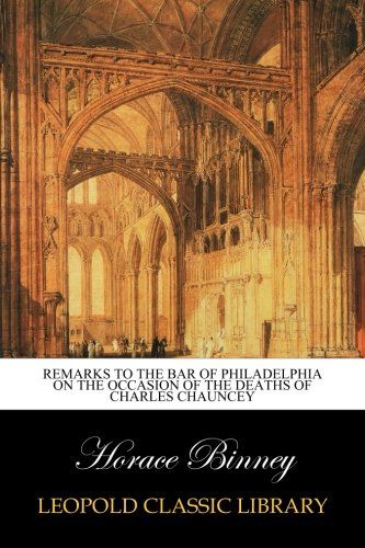 Remarks to the Bar of Philadelphia on the Occasion of the Deaths of Charles Chauncey