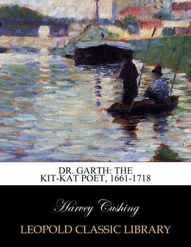 Dr. Garth: the Kit-Kat poet, 1661-1718