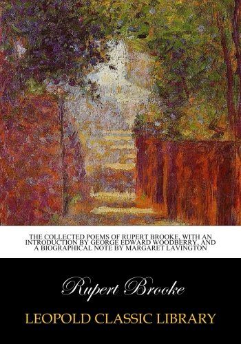 The collected poems of Rupert Brooke, with an introduction by George Edward Woodberry, and a biographical note by Margaret Lavington