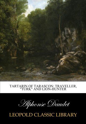 Tartarin of Tarascon: traveller, "Turk" and lion-hunter