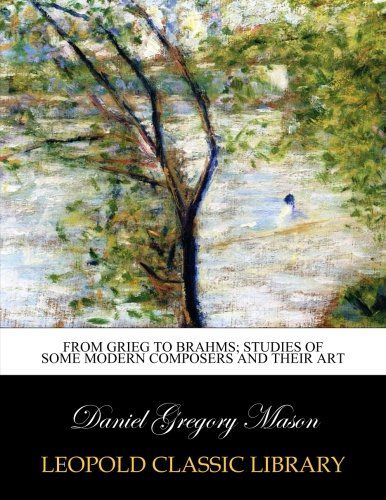 From Grieg to Brahms; studies of some modern composers and their art