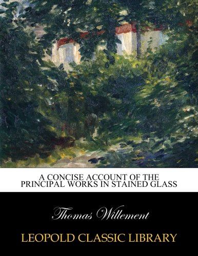 A concise account of the principal works in stained glass
