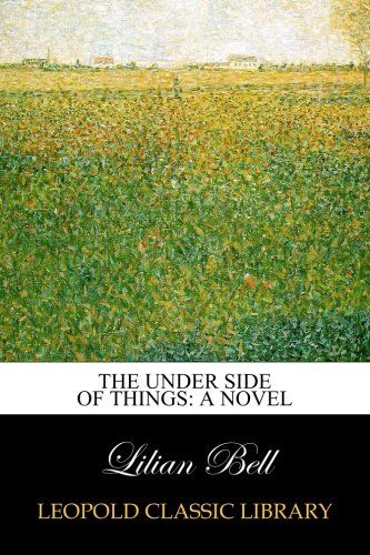 The under side of things: a novel