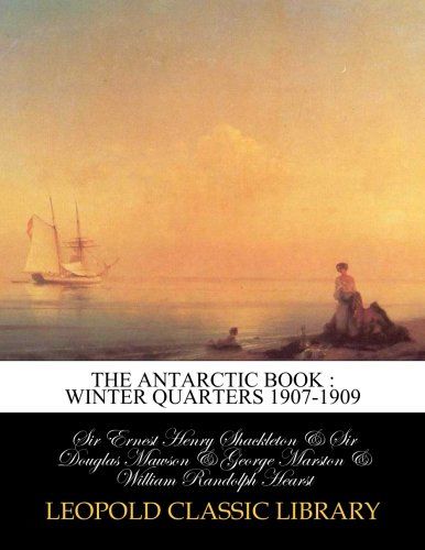 The Antarctic book : winter quarters 1907-1909