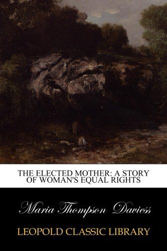 The Elected Mother: A Story of Woman's Equal Rights
