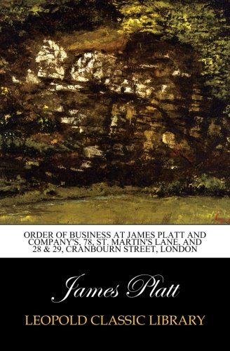 Order of business at James Platt and company's, 78, St. Martin's Lane, and 28 & 29, Cranbourn street, London