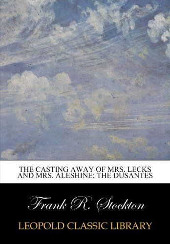 The casting away of Mrs. Lecks and Mrs. Aleshine; The dusantes