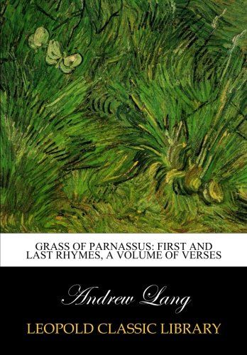 Grass of Parnassus: first and last rhymes, A volume of verses