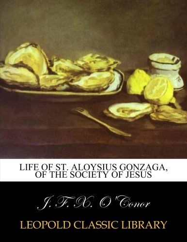 Life of St. Aloysius Gonzaga, of the Society of Jesus
