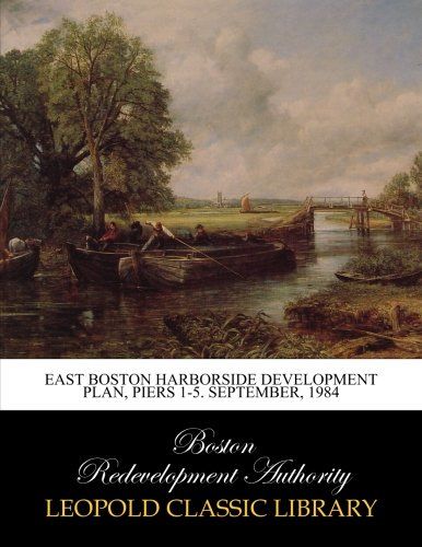 East Boston harborside development plan, piers 1-5. September, 1984