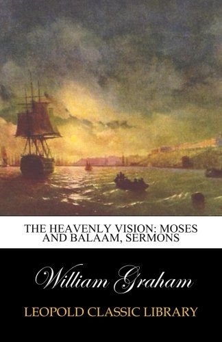 The heavenly vision: Moses and Balaam, sermons