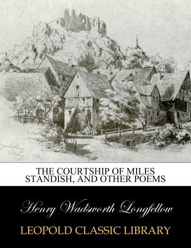 The courtship of Miles Standish, and other poems