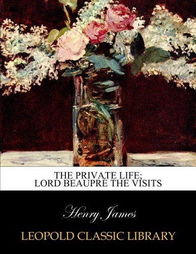The private life; Lord Beaupré The visits
