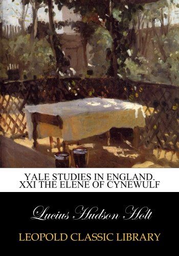 Yale studies in England. XXI The Elene of Cynewulf