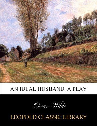 An Ideal Husband. A play