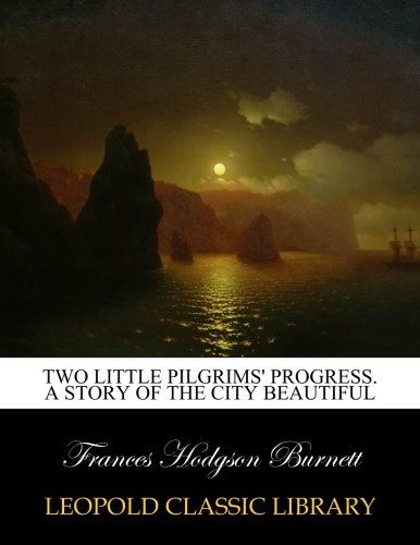 Two little pilgrims' progress. A story of the city beautiful